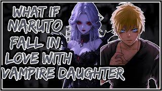 What If Naruto Fall In Love With Vampire Daughter  Part1 [upl. by Web]