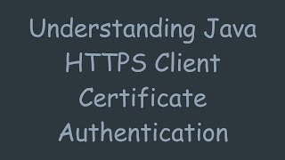 Understanding Java HTTPS Client Certificate Authentication [upl. by Picco]