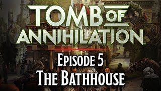 Episode 5  The Bathhouse  Tomb of Annihilation [upl. by Eetnuahs]