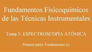 Tema 3 F F de las Técnicas Instrumentales ESPECTROSCOPÍA ATÓMICA Primera parte Fundamentos I [upl. by Merriman]