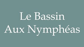 How to Pronounce Le Bassin Aux Nymphéas Water Lily Pond Correctly in French [upl. by Modeerf]