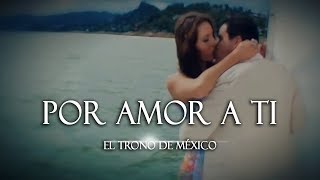 El Trono De México  Por Amor A Ti [upl. by Jemine]