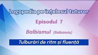 7 BALBISMUL Bâlbâiala Logopedia pe înțelesul tuturor [upl. by Eveineg]