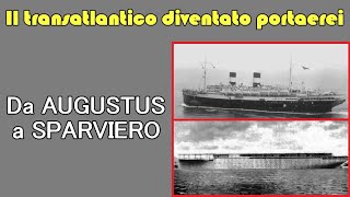 Da AUGUSTUS a SPARVIERO  storia del transatlantico diventato portaerei [upl. by Monro]