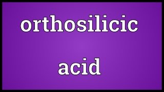 Orthosilicic acid Meaning [upl. by Talanta]