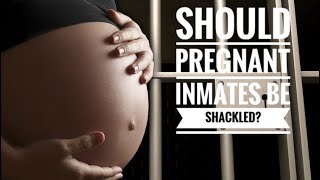 Should pregnant inmates be shackled [upl. by Poole]