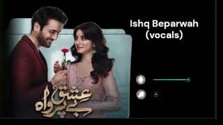 Ishq Beparwah 🎧 Full OST Without Music  Only Vocals  Affan Waheed  Alizeh Shah [upl. by Featherstone]