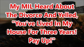 My MIL Heard About The Divorce And Yelled quotYouve Lived In My House For Three Years Pay Upquot [upl. by Yauq]