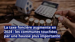 La taxe foncière augmente en 2024  les communes touchées par une hausse plus importante [upl. by Yma]