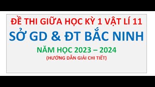 Đề Thi Giữa Học Kì 1 Vật Lí 11 Sở GD amp ĐT Bắc Ninh Năm 20232024 [upl. by Ylatan343]