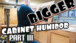 BIGGER CABINET CIGAR HUMIDOR PART III [upl. by Ashti]