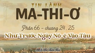 Tin Lành Mathiơ phần 66 chương 24 25  Như Trước Ngày Nôê Vào Tàu  MS Trà Tuấn Hải [upl. by Schlosser]