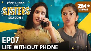 Sisters Season 1  E07  Life Without Phone ft Ahsaas Channa amp Namita Dubey  Girliyapa [upl. by Nylsej]