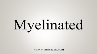 How To Say Myelinated [upl. by Aerdno]