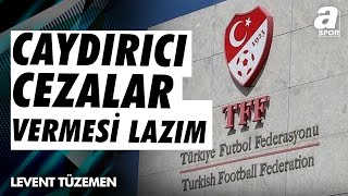 Levent Tüzemen quotSuç Varsa Ceza Da Olmalı Suç İşleyen Mert Hakan Yandaş Ceza Almıyorquot  A Spor [upl. by Garreth]