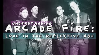 Understanding Arcade Fire Love in the Reflektive Age [upl. by Ecniuq]