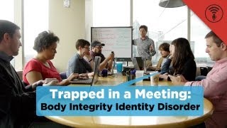 Body Integrity Identity Disorder  Trapped in a Meeting 5 [upl. by Maffei704]