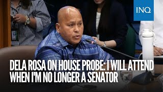 Dela Rosa on House probe I will attend when Im no longer a senator [upl. by Notgnilliw344]