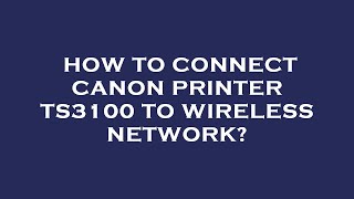 How to connect canon printer ts3100 to wireless network [upl. by Yetnruoc]