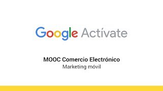 MOOC Comercio Electrónico  57  Marketing móvil  Google Actívate [upl. by Rehsa967]