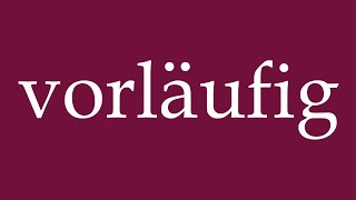 How to Pronounce vorläufig provisionally Correctly in German [upl. by Narok]