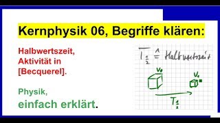 Kernphysik 06 Begriffe klären Halbwertszeit Aktivität in Becquerel Physik [upl. by Ahsat]