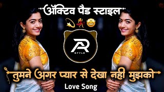 तुमने अगर प्यार से देखा नहीं  Tum ne Agar Pyar Se Dekha Nahin Dj Active Pad Mix  AR STYLE [upl. by Alonzo778]