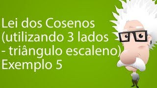 Lei dos Cosenos utilizando 3 lados  triângulo escaleno Exemplo 5 [upl. by Edroi975]