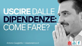 Come uscire dalle dipendenze [upl. by Nauhs]