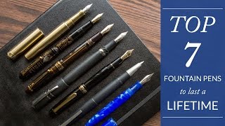 Top 7 Fountain Pens to Last a Lifetime [upl. by Ennairrek]