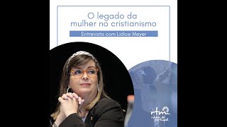 O Legado da Mulher no Cristianismo com Lidice Meyer [upl. by Ynnos]