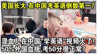 美國長大，在中國考英語倒數第一？混血兒在中國“學英文”視頻火遍全網！50外國血統，考50分很正常？ [upl. by Holna]