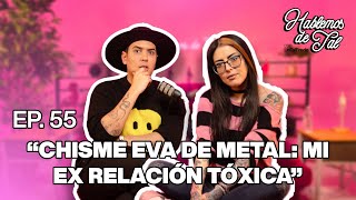 Hablemos De Tal  Ep 55  quotCHISME EVA DE METAL MI EX RELACIÓN TÓXICAquot  UnTalFredo [upl. by Tollmann]