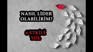 Nasıl Lider Olabilirim  6 Adımda Liderlik  Etkin Liderlik [upl. by Aihcropal661]