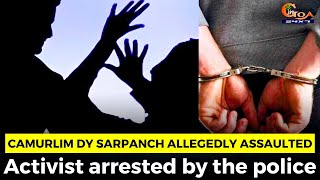 Camurlim Dy Sarpanch allegedly assaulted Activist arrested by the police [upl. by Doran640]