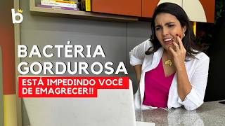 Bactéria Gordurosa  Emagreça cuidando do seu intestino [upl. by Saideman]