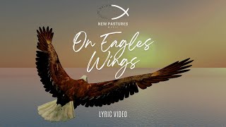 On Eagles Wings Lyric Video New Pastures Music [upl. by Salaidh]