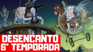 DESENCANTO 6ª TEMPORADA  QUANDO CHEGA NA NETFLIX [upl. by Marrilee543]