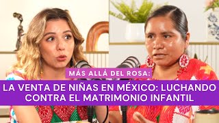 Más allá del rosaLa venta de niñas en MéxicoLuchando contra el matrimonio infantil con Elvira Gcía [upl. by Londoner398]