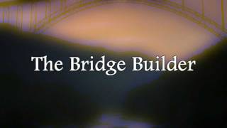 The Bridge Builder  Poem by Will Allen Dromgoole [upl. by Notsnorb]