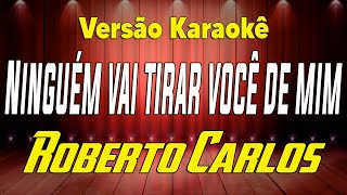 Roberto Carlos Ninguém vai tirar você de mim Karaokê [upl. by Thompson]