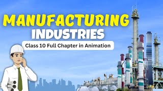 Manufacturing industries class 10 geography full chapter in animation  Class 10 geography chapter 6 [upl. by Christina]