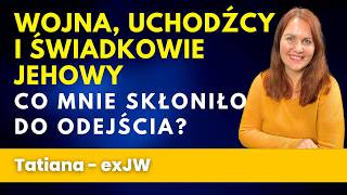 Wojna uchodźcy i Świadkowie Jehowy Co mnie skłoniło do odejścia  historia Tatiany 354 [upl. by Inigo]