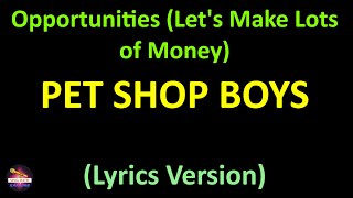 Pet Shop Boys  Opportunities Lets Make Lots of Money Lyrics version [upl. by Dirrej]