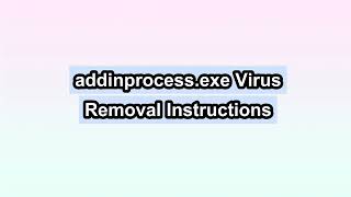 Remove addinprocessexe Virus Completely [upl. by Cressida479]