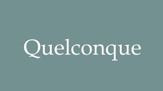 How to Pronounce Quelconque Correctly in French [upl. by Assilym31]