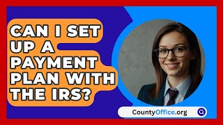 Can I Set Up A Payment Plan With The IRS  CountyOfficeorg [upl. by Dric]