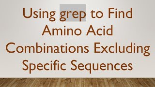 Using grep to Find Amino Acid Combinations Excluding Specific Sequences [upl. by Ennovyahs209]