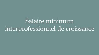 How to Pronounce Salaire minimum interprofessionnel de croissance Correctly in French [upl. by Waddle357]