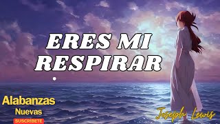 ERES MI RESPIRAR I Jesús Adrián I Joseph Lewis I Alabanzas Nuevas [upl. by Esinart]